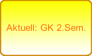 Aktuell: GK 2.Sem.